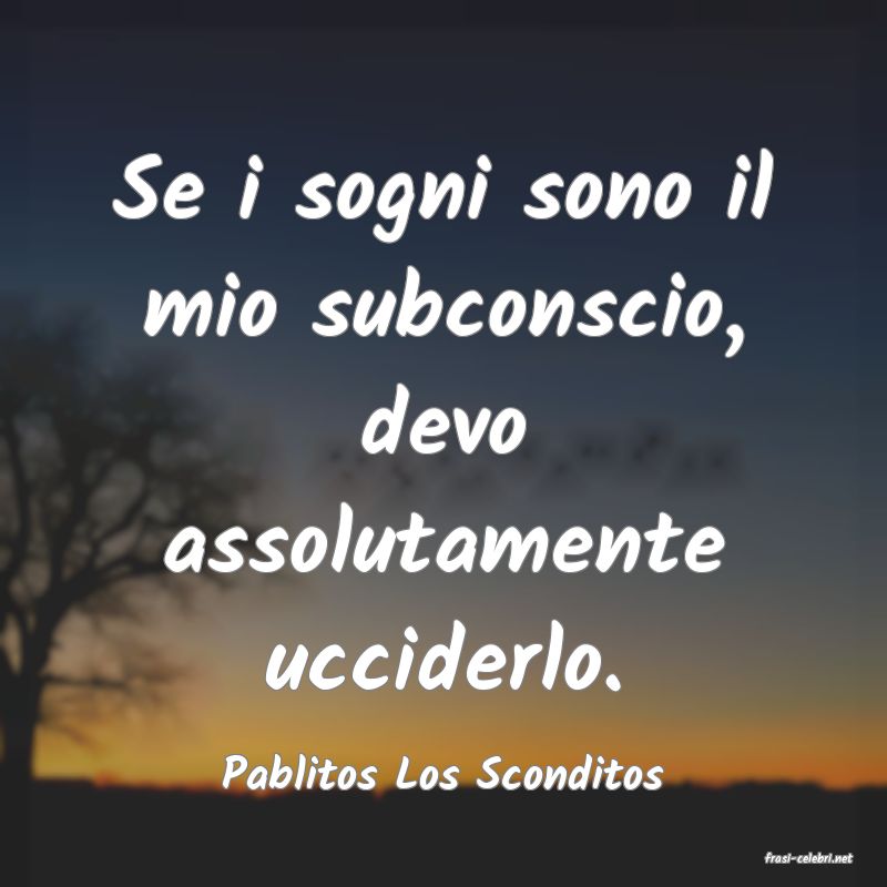 frasi di  Pablitos Los Sconditos
