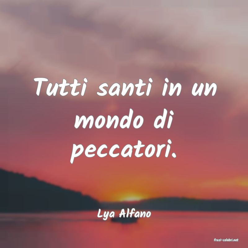 frasi di  Lya Alfano
