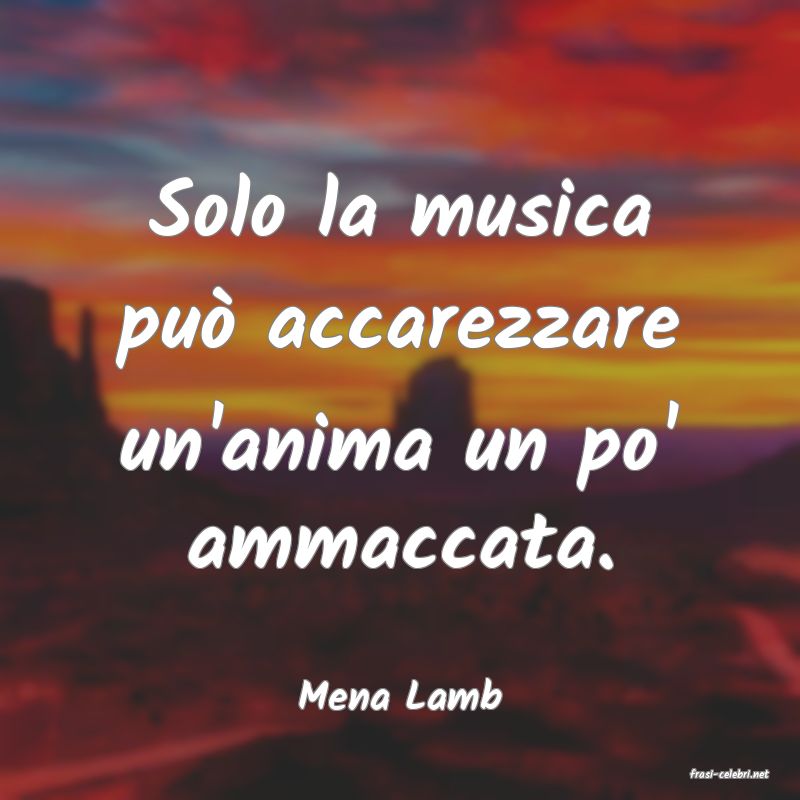 frasi di  Mena Lamb
