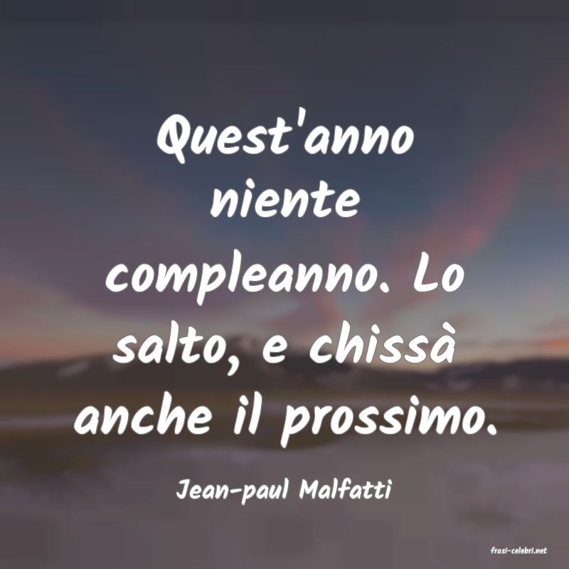 frasi di  Jean-paul Malfatti
