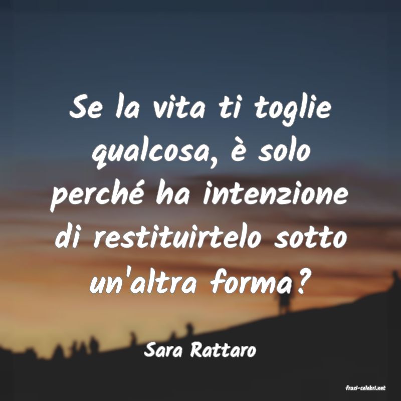 frasi di  Sara Rattaro
