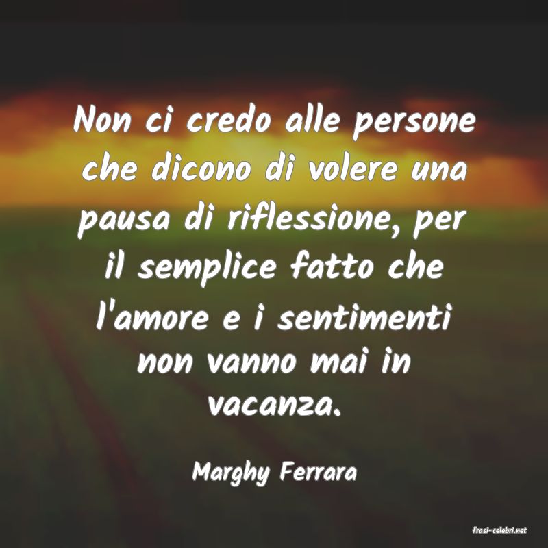 frasi di  Marghy Ferrara
