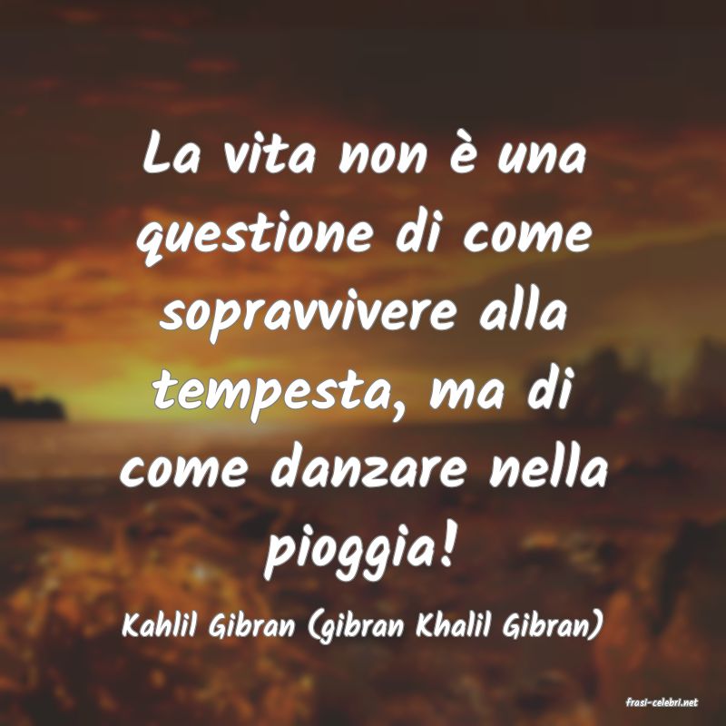 frasi di  Kahlil Gibran (gibran Khalil Gibran)
