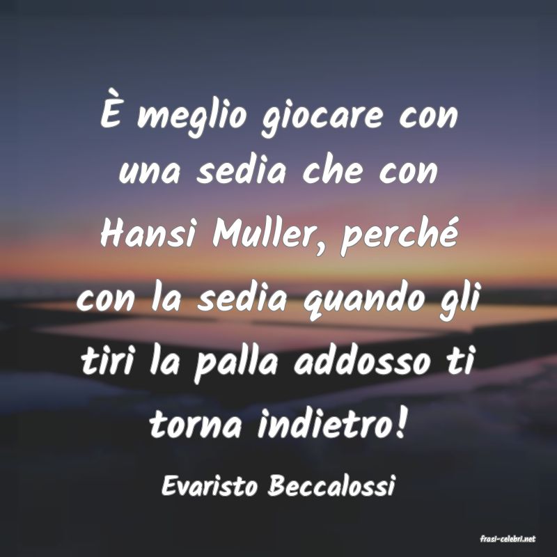 frasi di  Evaristo Beccalossi
