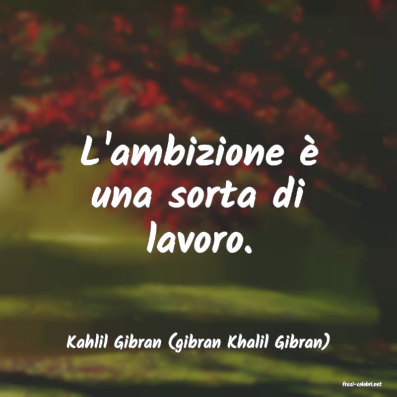 frasi di  Kahlil Gibran (gibran Khalil Gibran)
