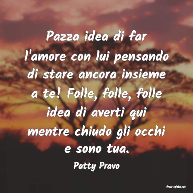 frasi di  Patty Pravo
