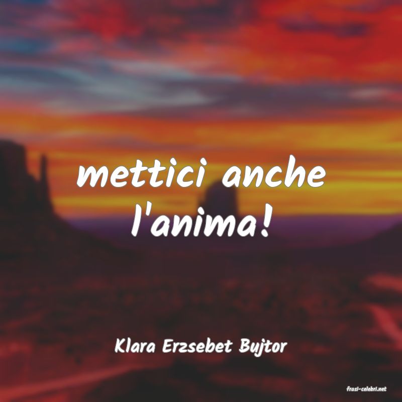 frasi di  Klara Erzsebet Bujtor

