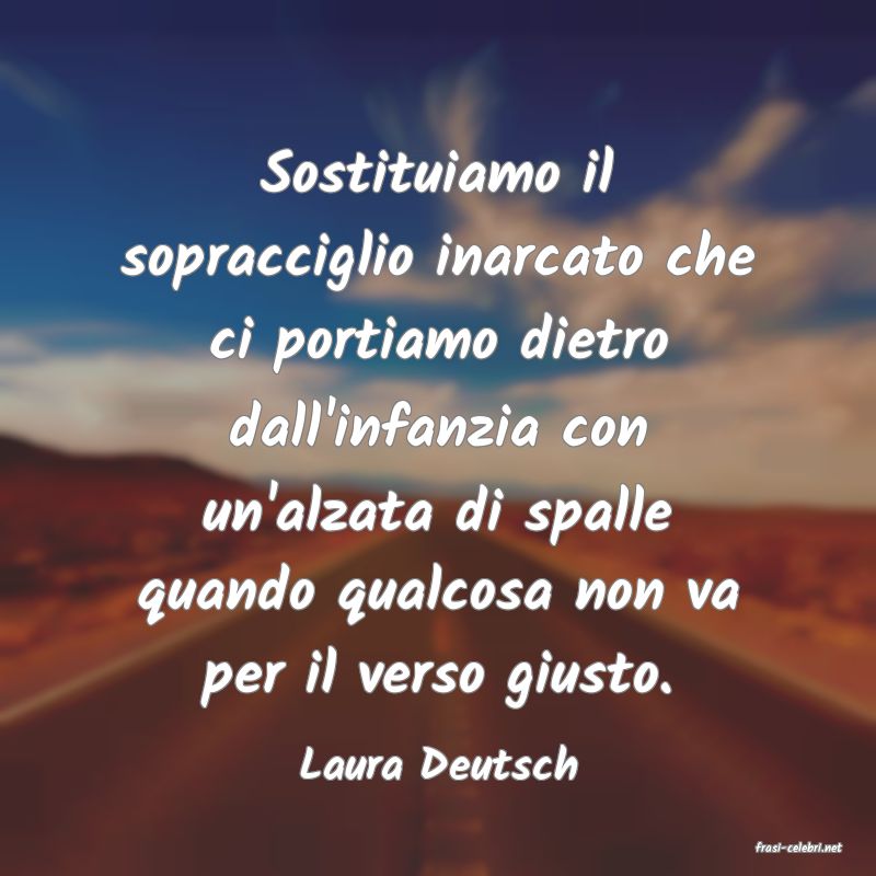 frasi di  Laura Deutsch
