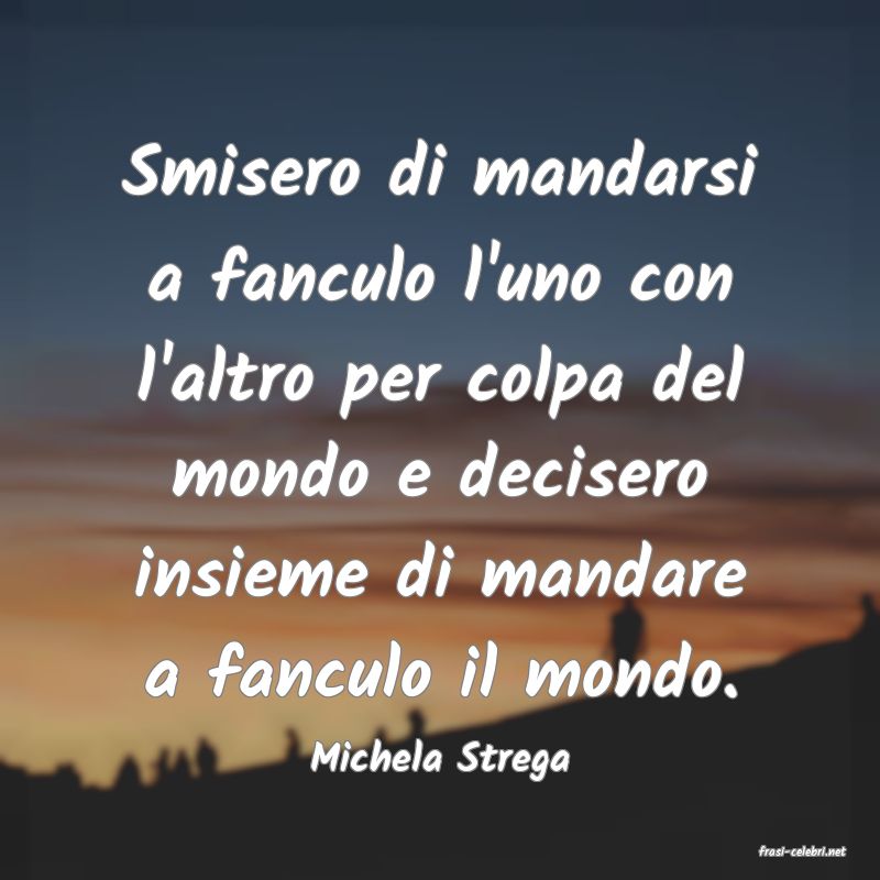 frasi di  Michela Strega
