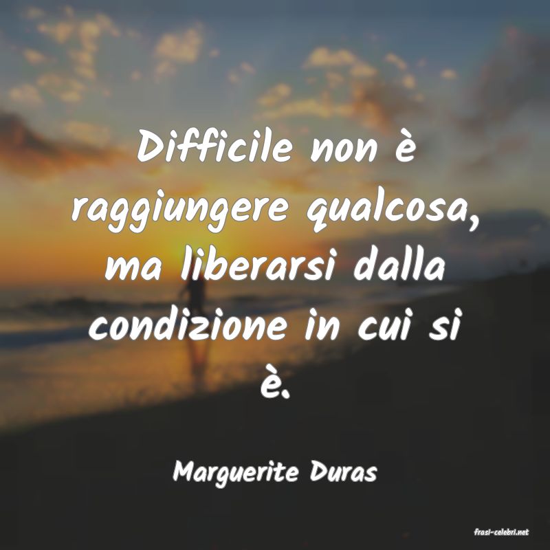frasi di  Marguerite Duras
