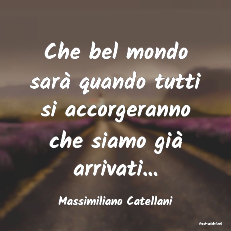 frasi di  Massimiliano Catellani
