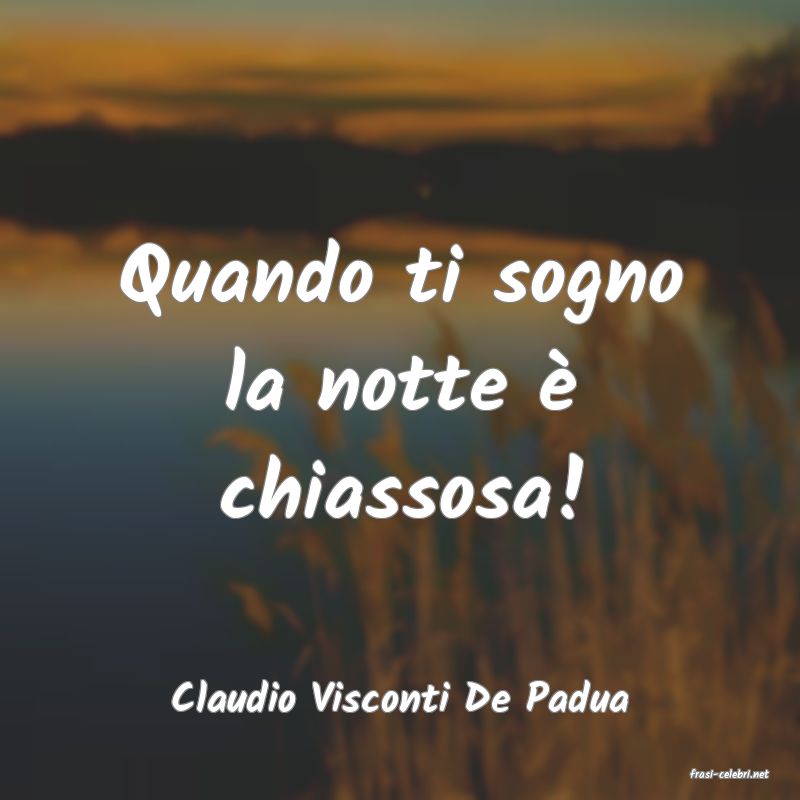frasi di  Claudio Visconti De Padua
