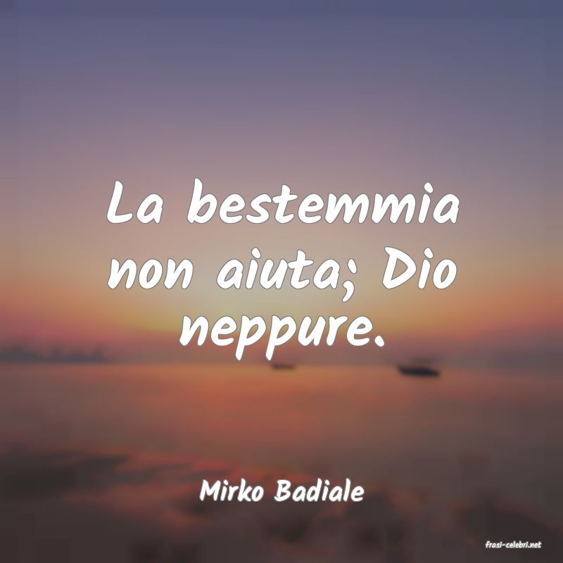 frasi di  Mirko Badiale
