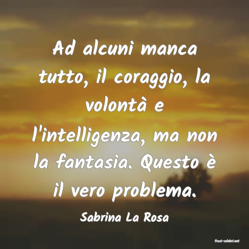 frasi di  Sabrina La Rosa
