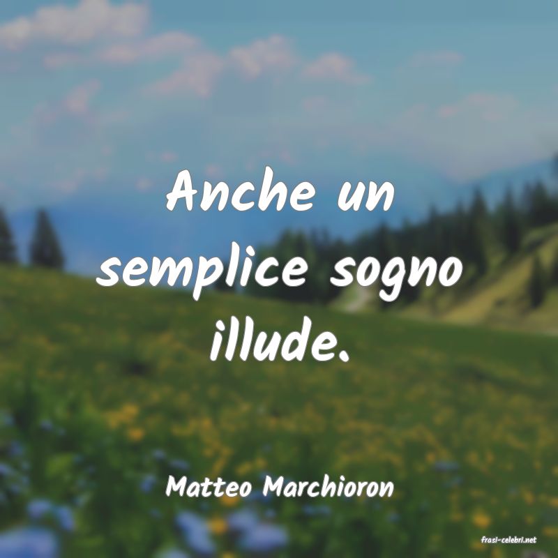 frasi di  Matteo Marchioron
