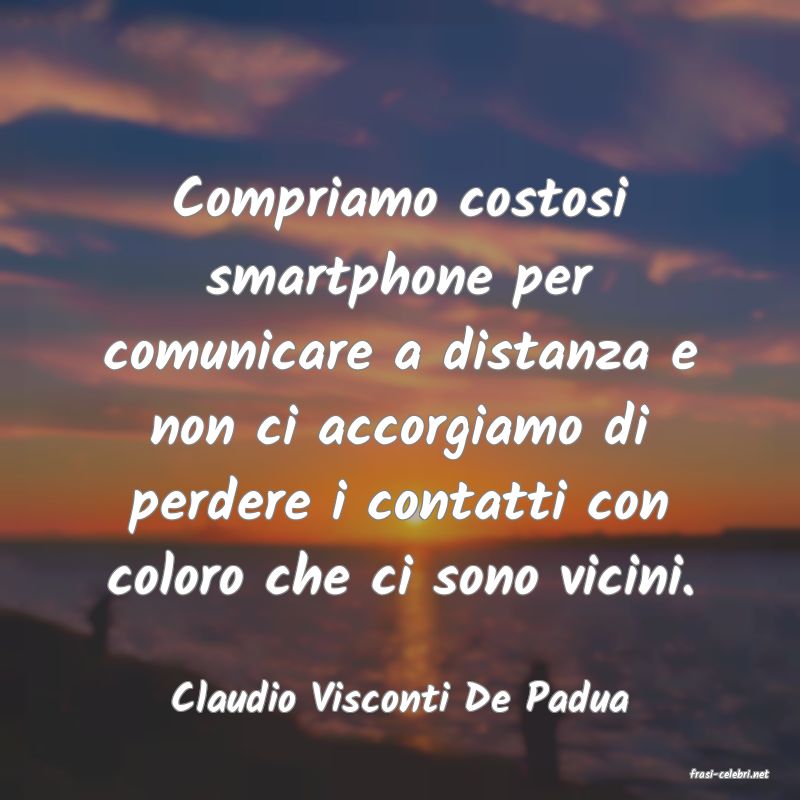 frasi di  Claudio Visconti De Padua
