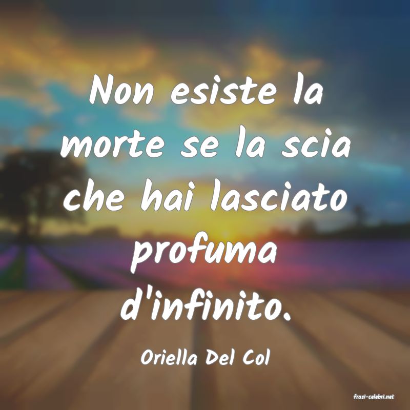 frasi di  Oriella Del Col
