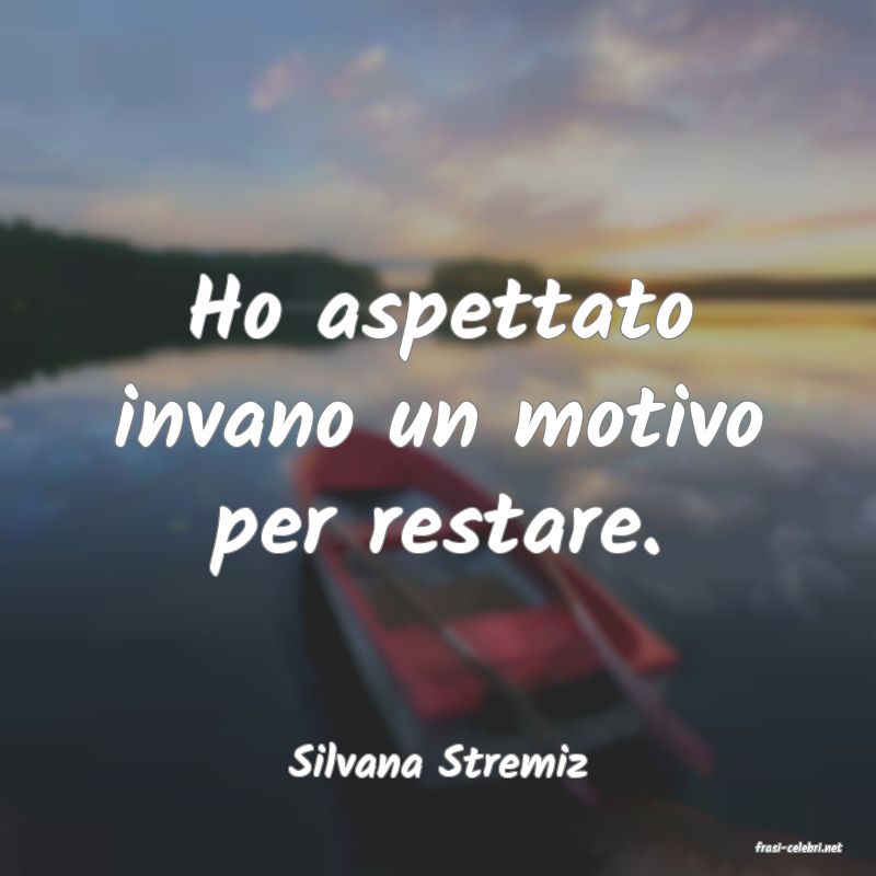 frasi di  Silvana Stremiz
