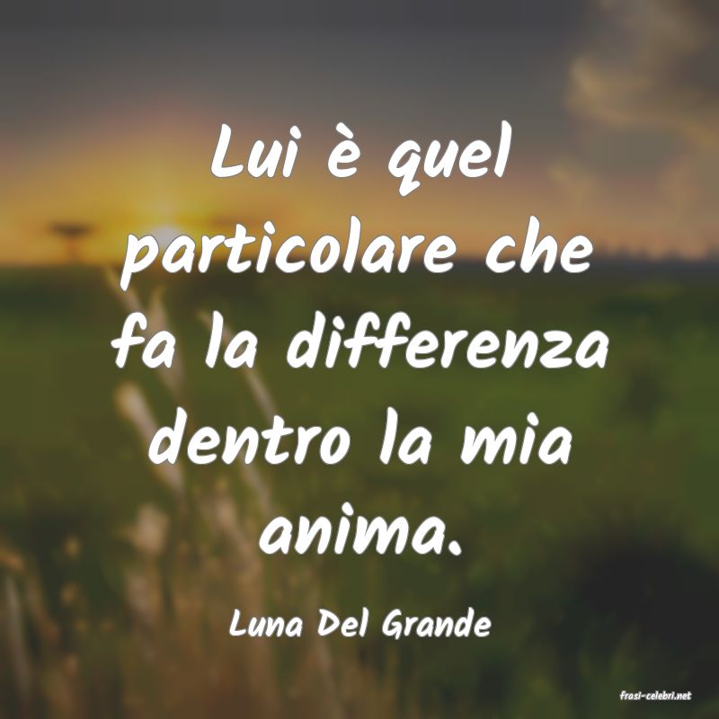 frasi di  Luna Del Grande
