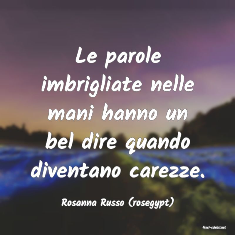 frasi di  Rosanna Russo (rosegypt)
