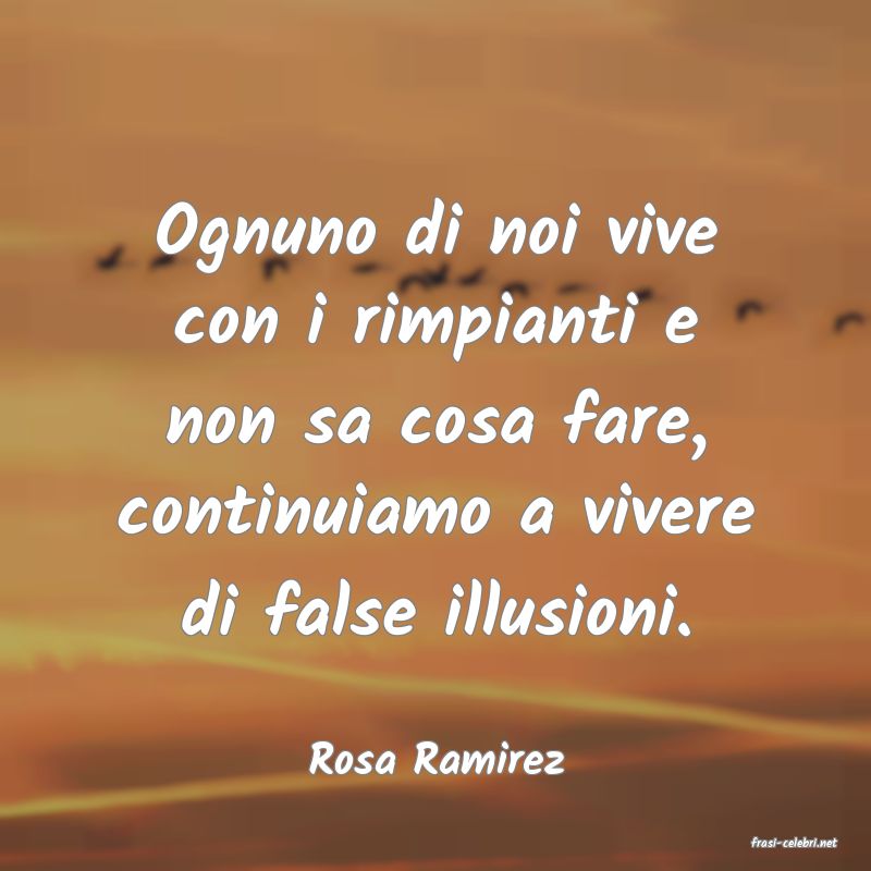 frasi di  Rosa Ramirez
