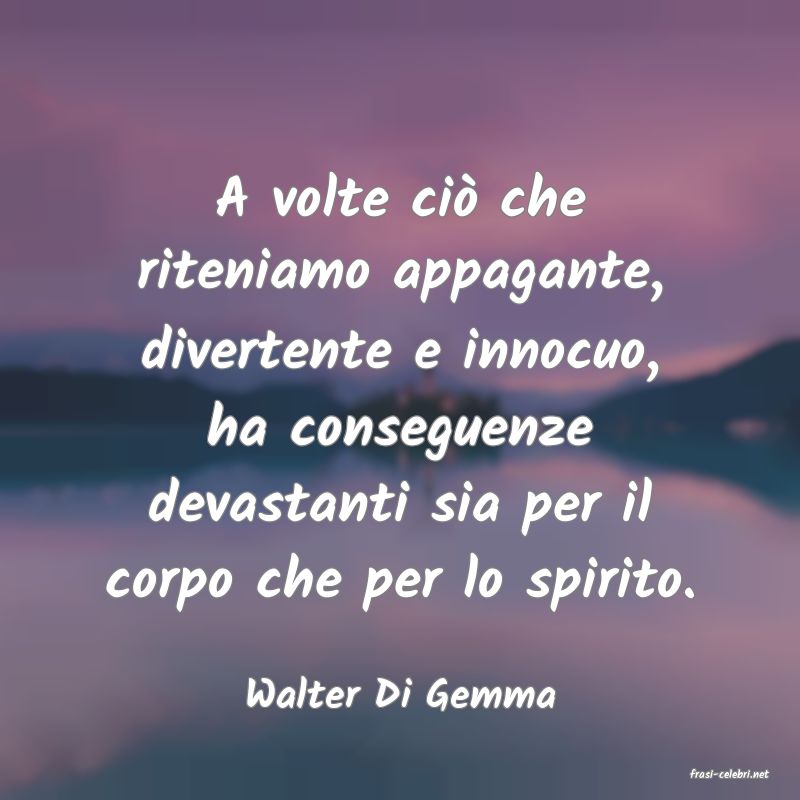 frasi di  Walter Di Gemma
