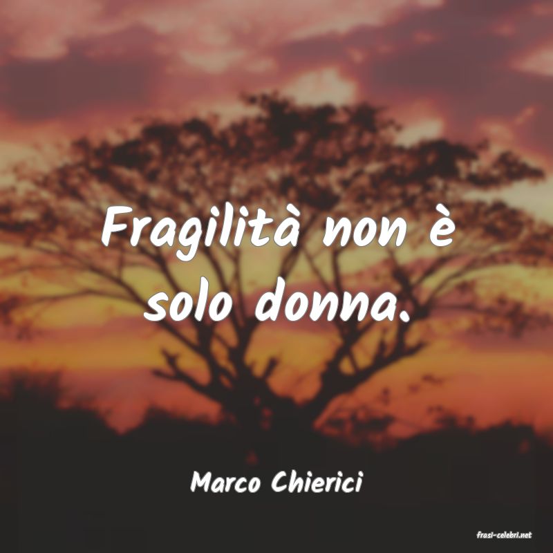 frasi di  Marco Chierici

