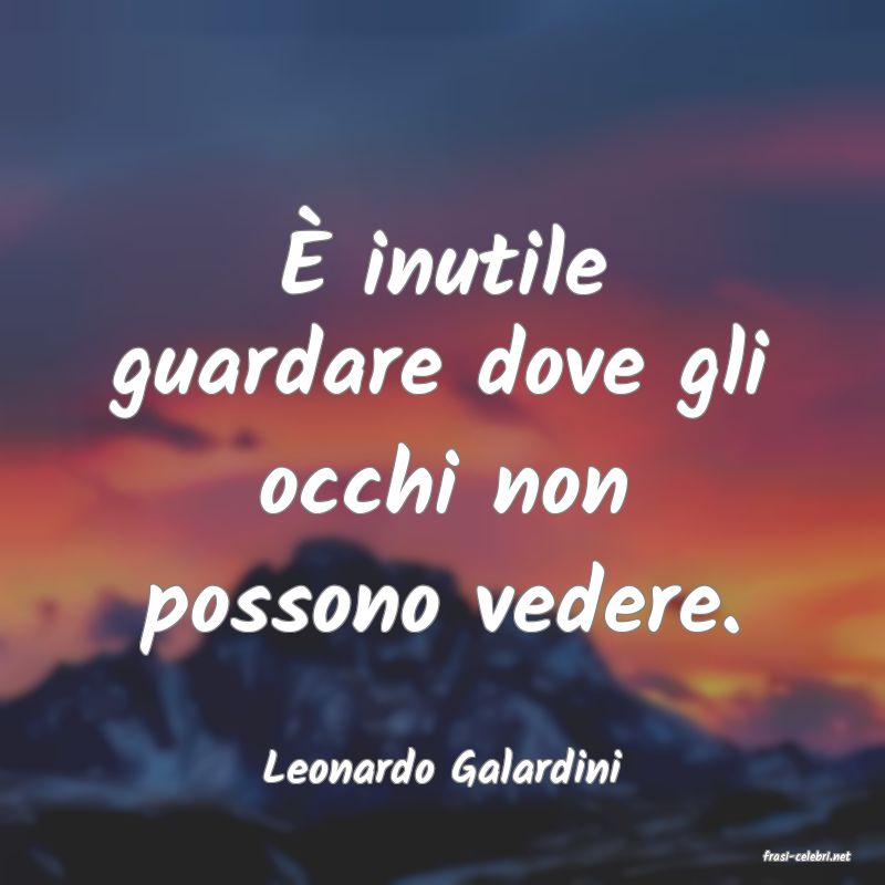 frasi di  Leonardo Galardini
