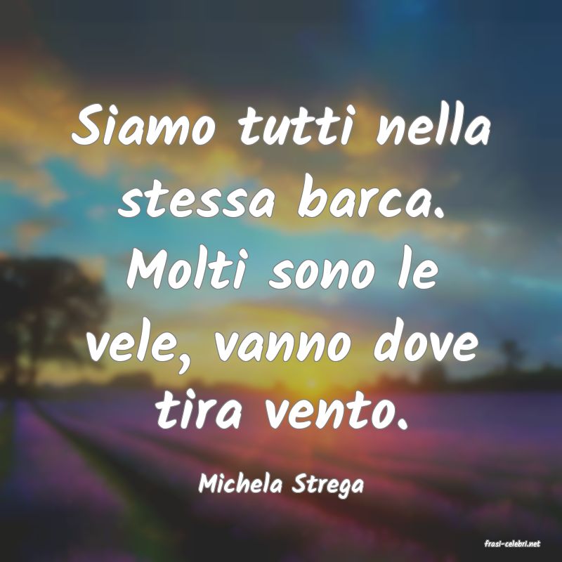 frasi di  Michela Strega
