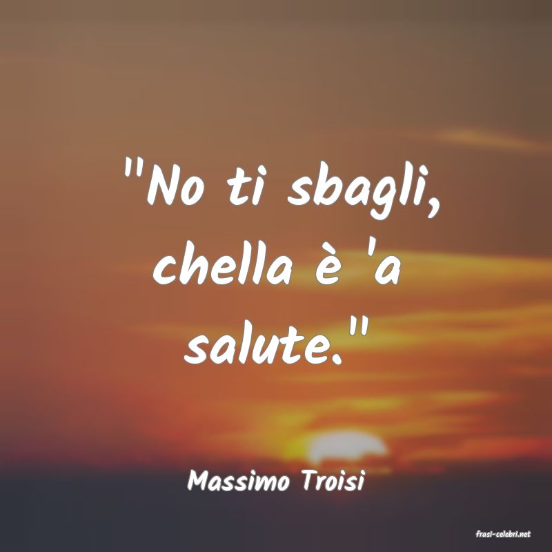 frasi di  Massimo Troisi
