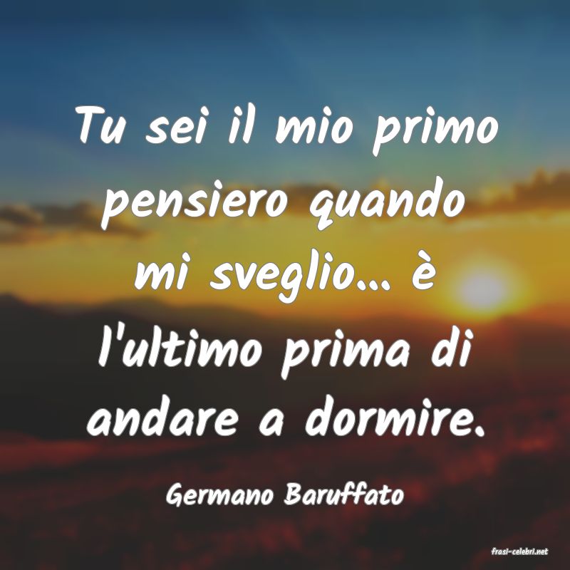 frasi di  Germano Baruffato
