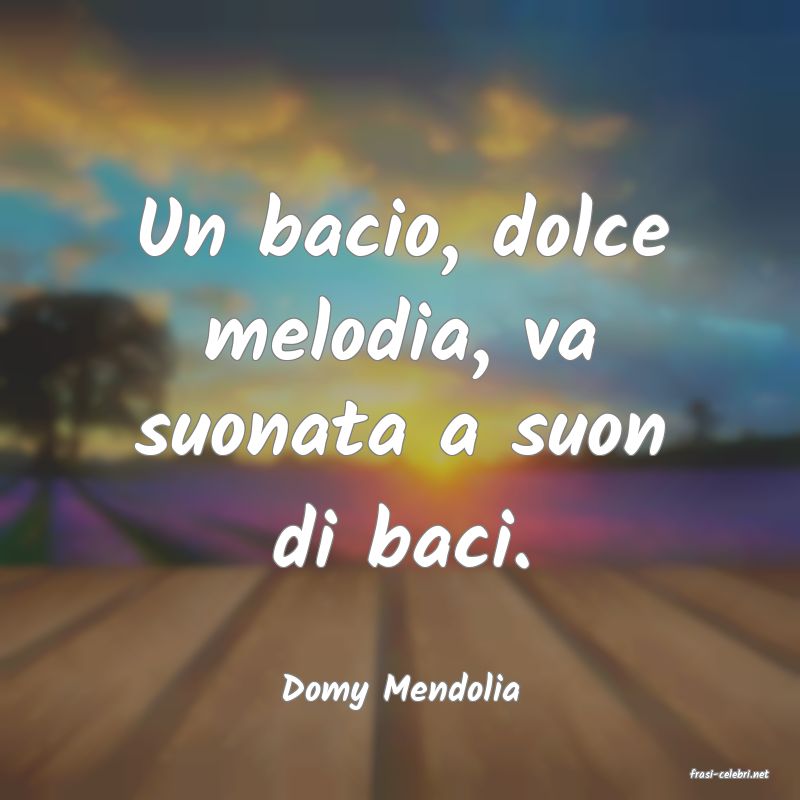 frasi di  Domy Mendolia
