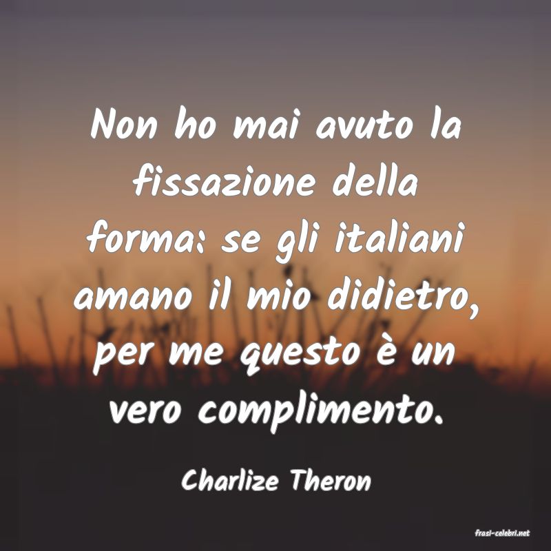 frasi di  Charlize Theron
