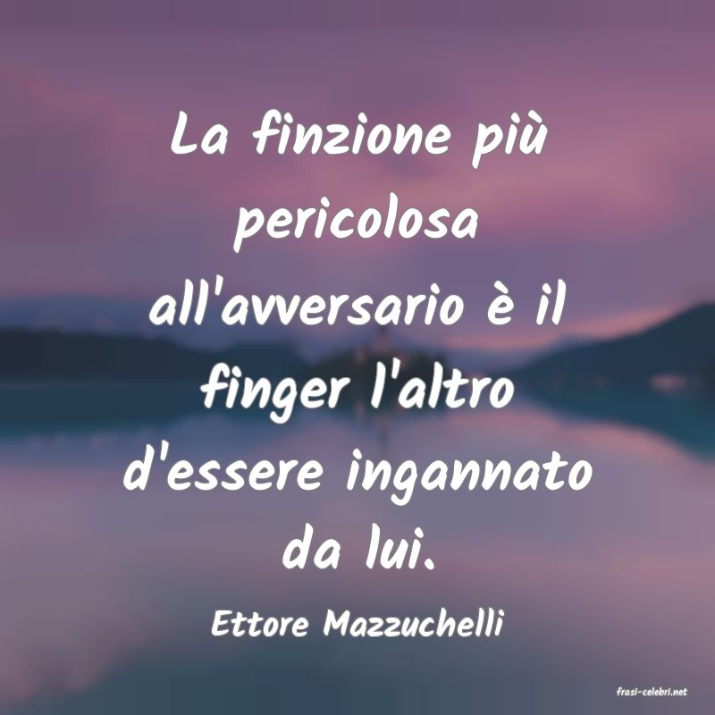 frasi di  Ettore Mazzuchelli
