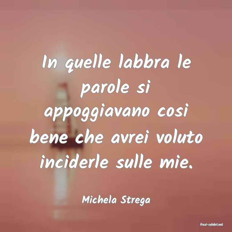 frasi di  Michela Strega
