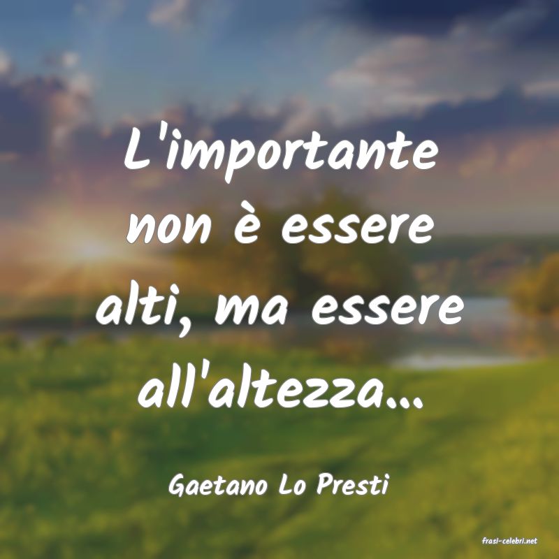 frasi di  Gaetano Lo Presti
