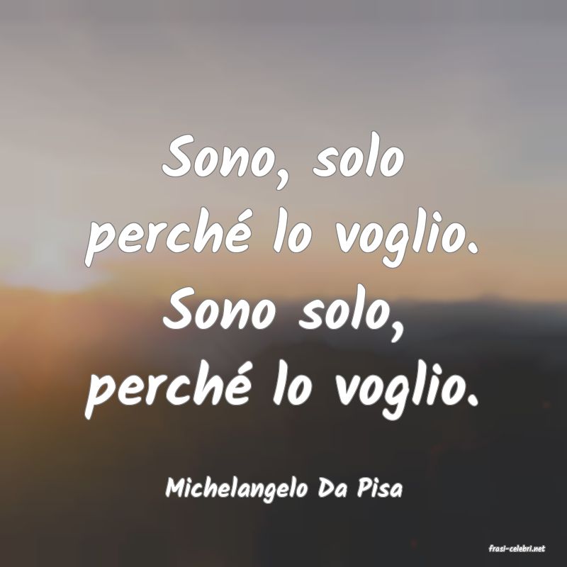 frasi di  Michelangelo Da Pisa
