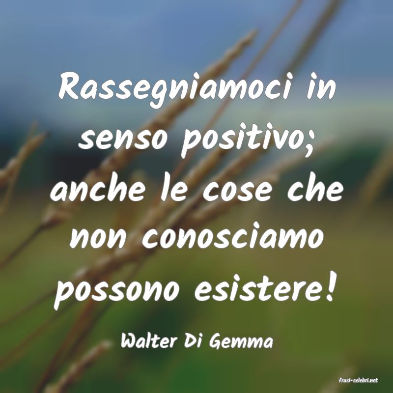 frasi di  Walter Di Gemma
