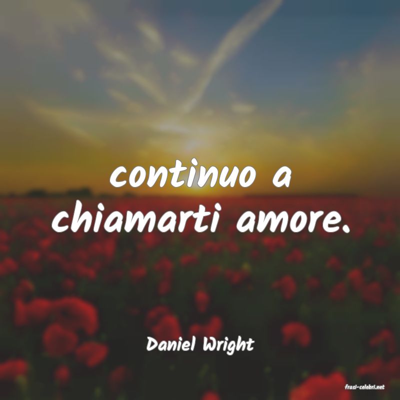 frasi di  Daniel Wright
