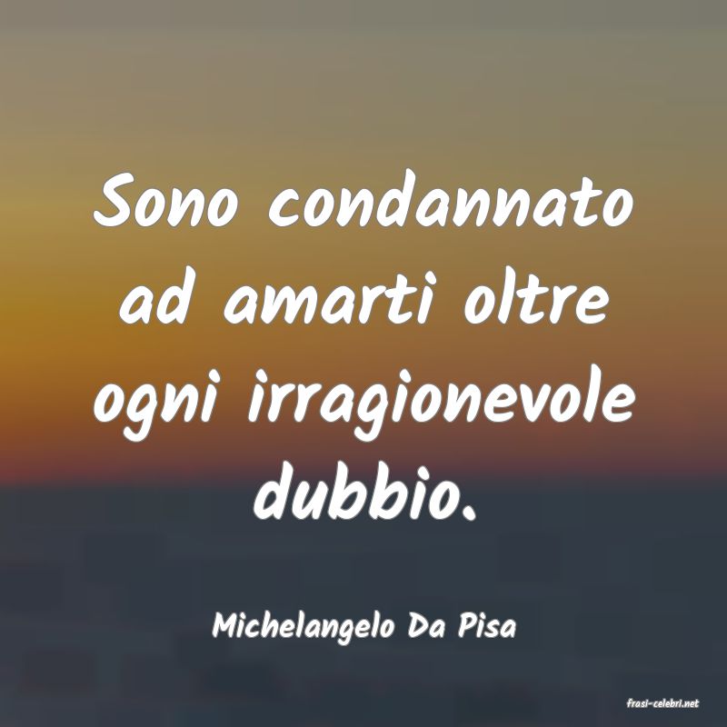 frasi di  Michelangelo Da Pisa
