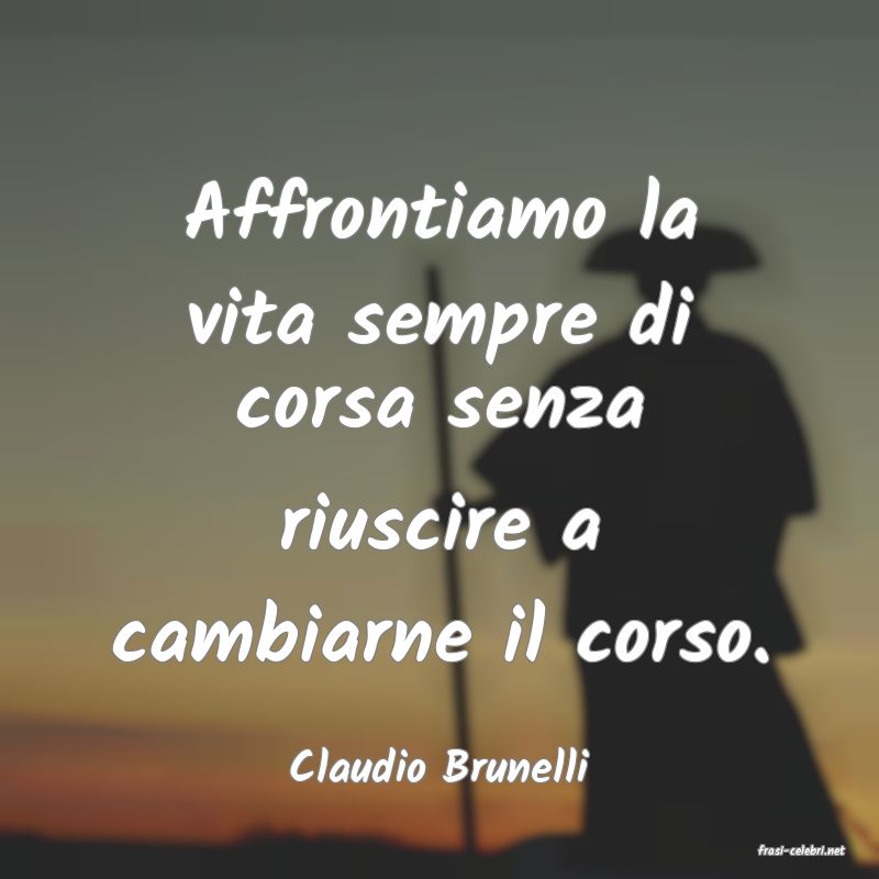 frasi di  Claudio Brunelli
