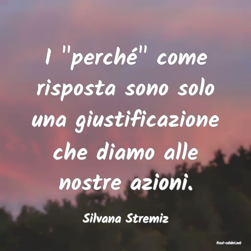 frasi di  Silvana Stremiz
