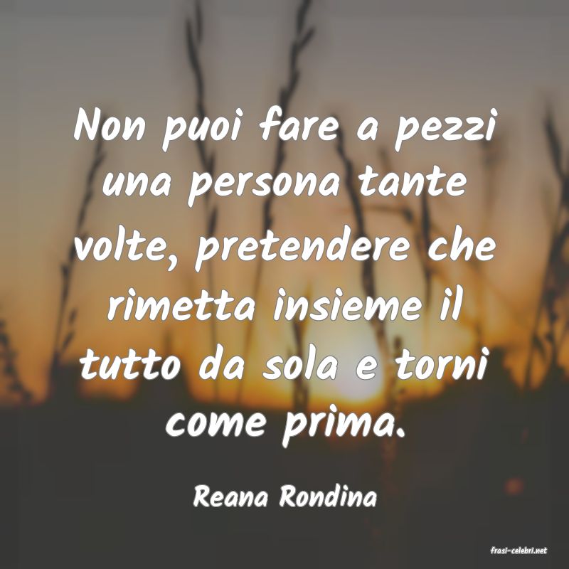 frasi di  Reana Rondina
