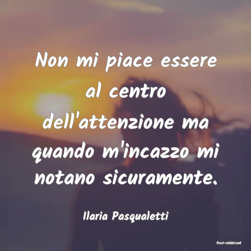 frasi di  Ilaria Pasqualetti
