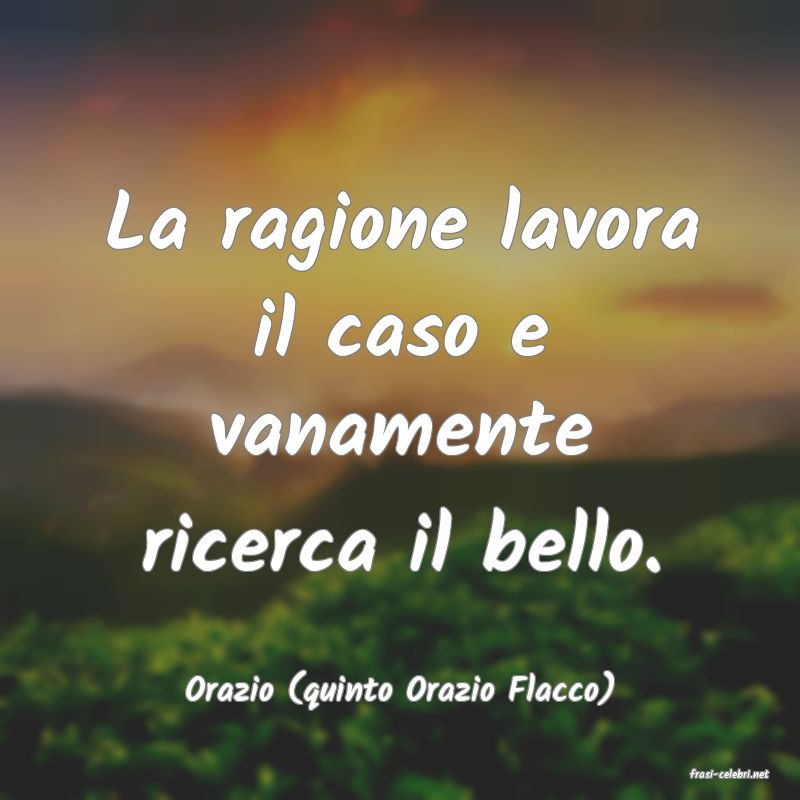 frasi di  Orazio (quinto Orazio Flacco)
