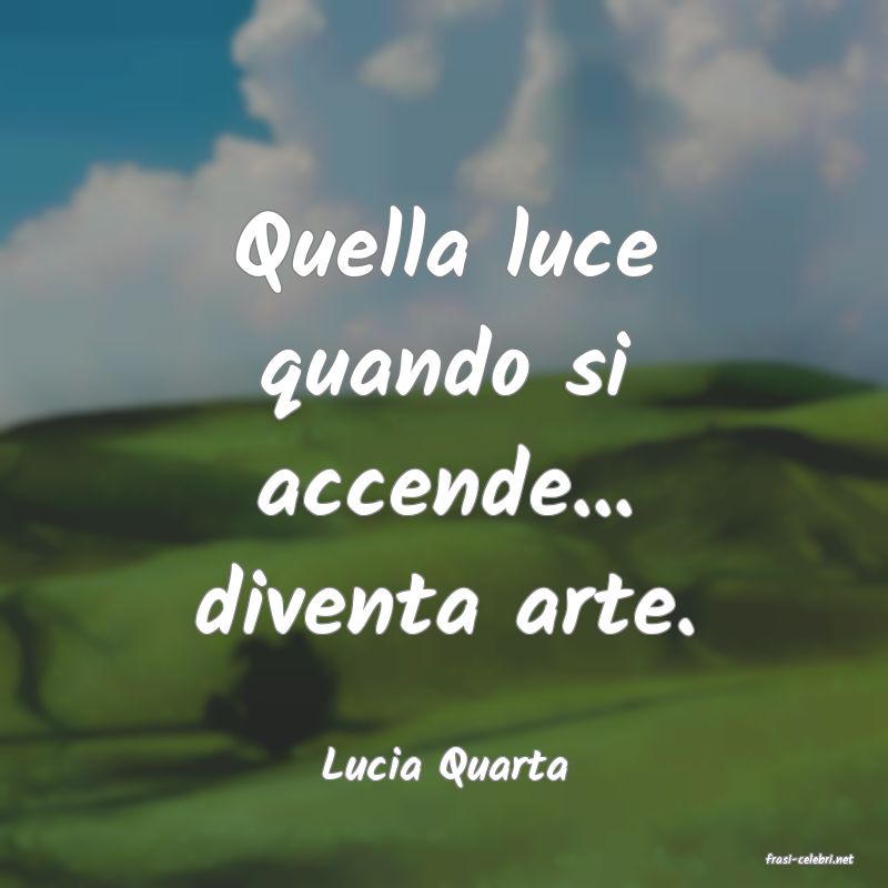 frasi di  Lucia Quarta
