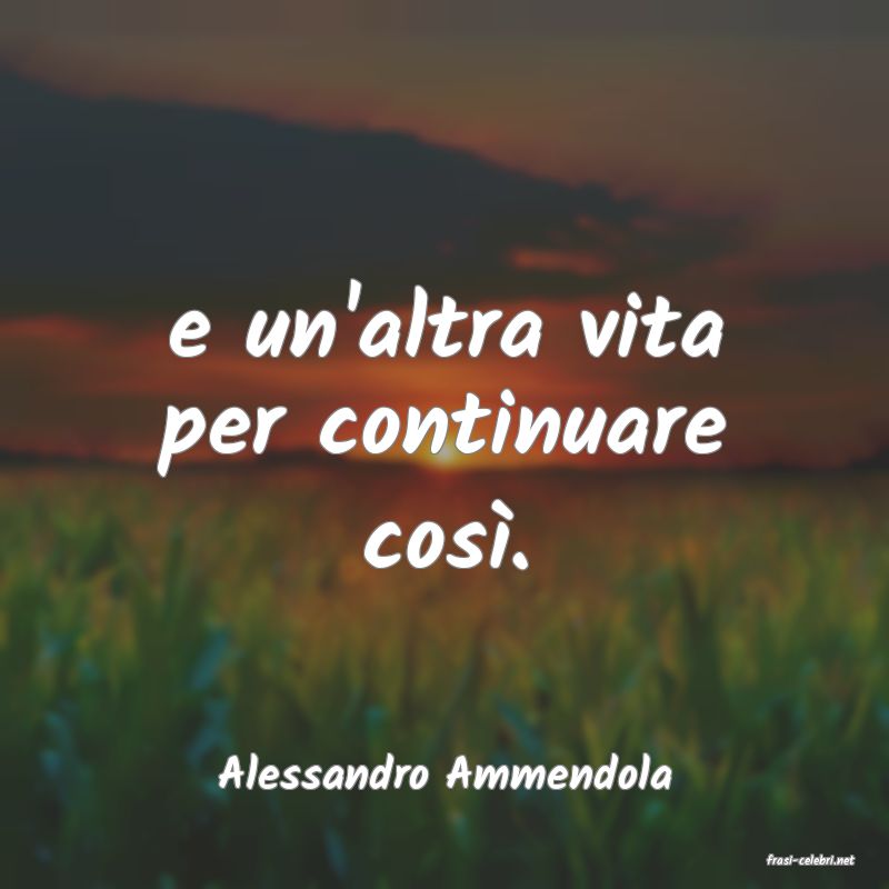 frasi di  Alessandro Ammendola
