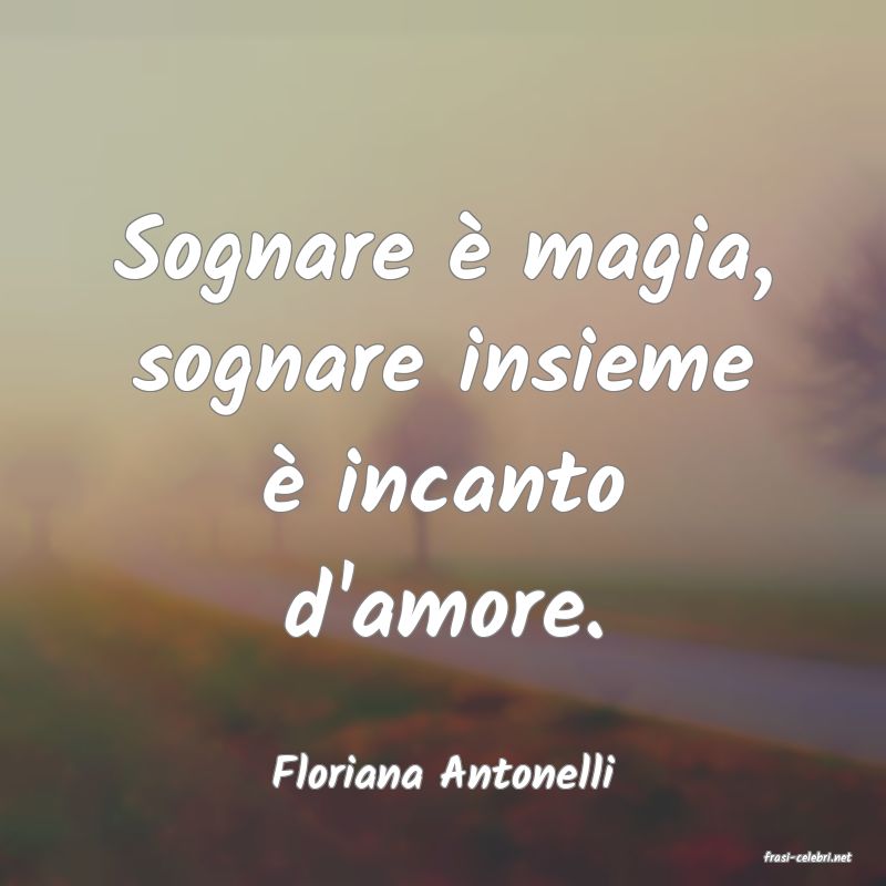 frasi di  Floriana Antonelli
