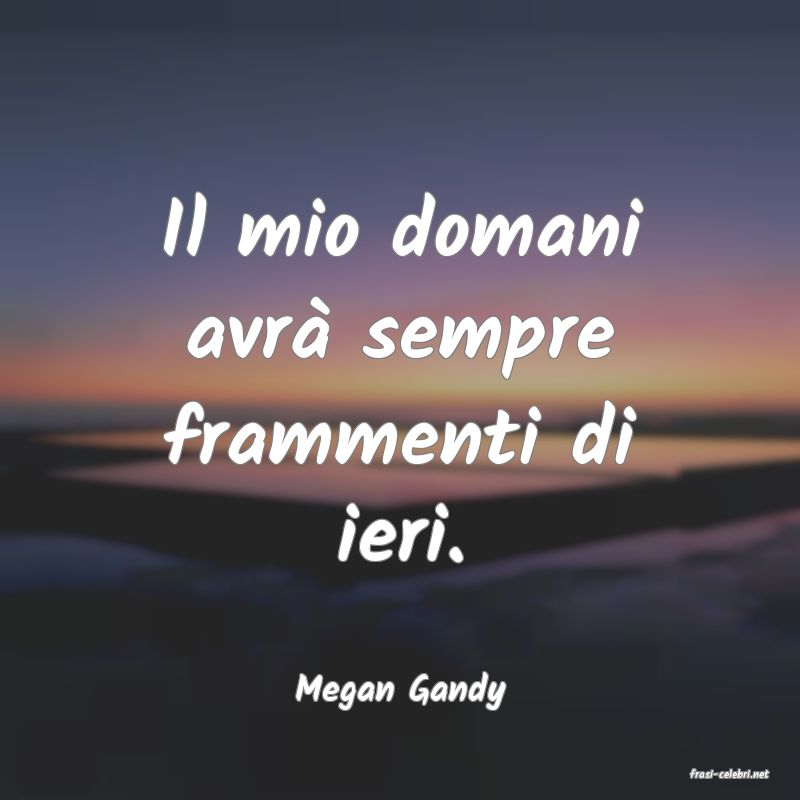 frasi di  Megan Gandy

