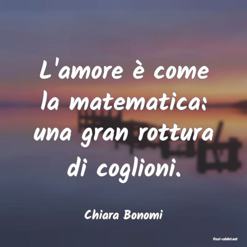 frasi di  Chiara Bonomi
